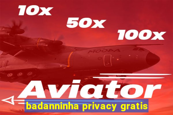 badanninha privacy gratis